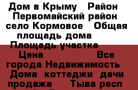 Дом в Крыму › Район ­ Первомайский район, село Кормовое › Общая площадь дома ­ 76 › Площадь участка ­ 12 › Цена ­ 1 500 000 - Все города Недвижимость » Дома, коттеджи, дачи продажа   . Тыва респ.,Ак-Довурак г.